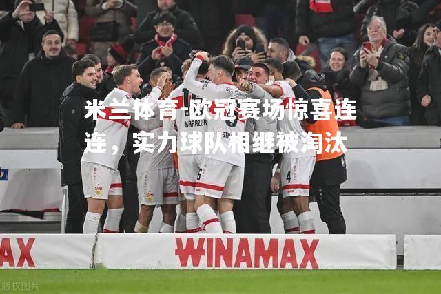 欧冠赛场惊喜连连，实力球队相继被淘汰